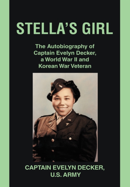 Stella's Girl : The Autobiography of Captain Evelyn Decker,  a World War Ii and Korean War Veteran, EPUB eBook