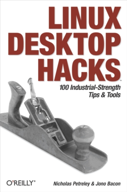 Linux Desktop Hacks : Tips & Tools for Customizing and Optimizing your OS, PDF eBook