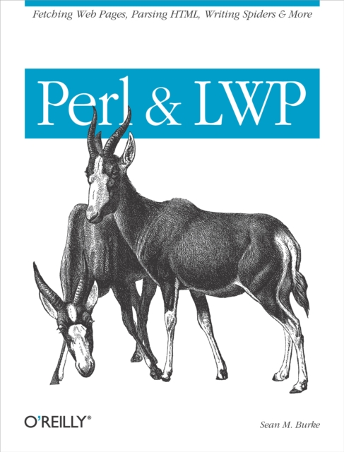 Perl & LWP : Fetching Web Pages, Parsing HTML, Writing Spiders & More, PDF eBook