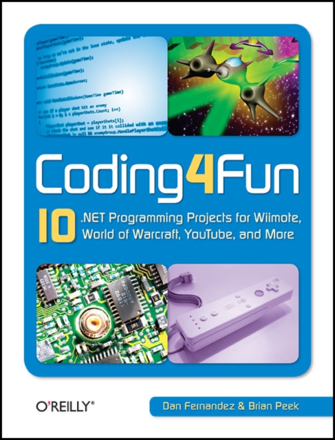 Coding4Fun : 10 .NET Programming Projects for Wiimote, YouTube, World of Warcraft, and More, Paperback / softback Book