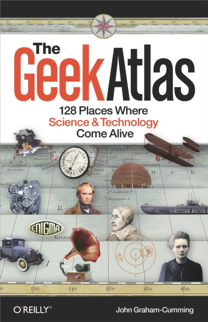 The Geek Atlas : 128 Places Where Science and Technology Come Alive, PDF eBook