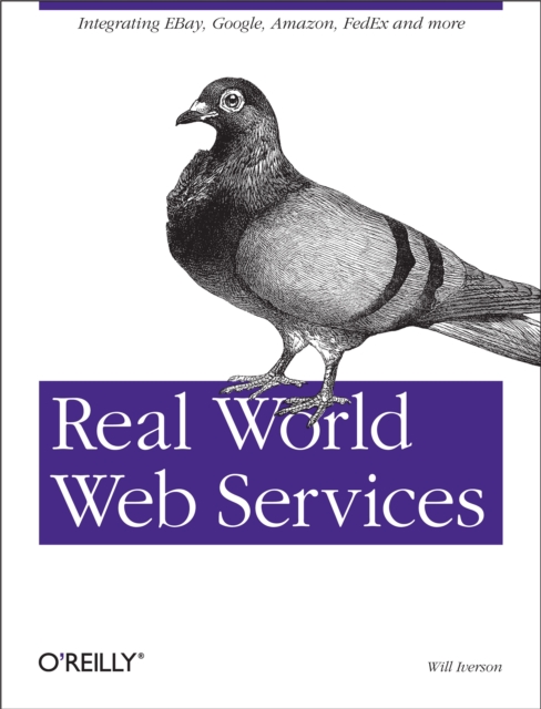 Real World Web Services : Integrating EBay, Google, Amazon, FedEx and more, EPUB eBook