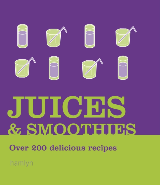 Juices and Smoothies : Over 200 Delicious Recipes, EPUB eBook