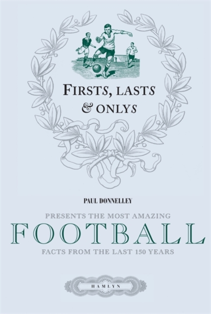 Firsts, Lasts & Onlys of Football : Presenting the most amazing football facts from the last 160 years, EPUB eBook