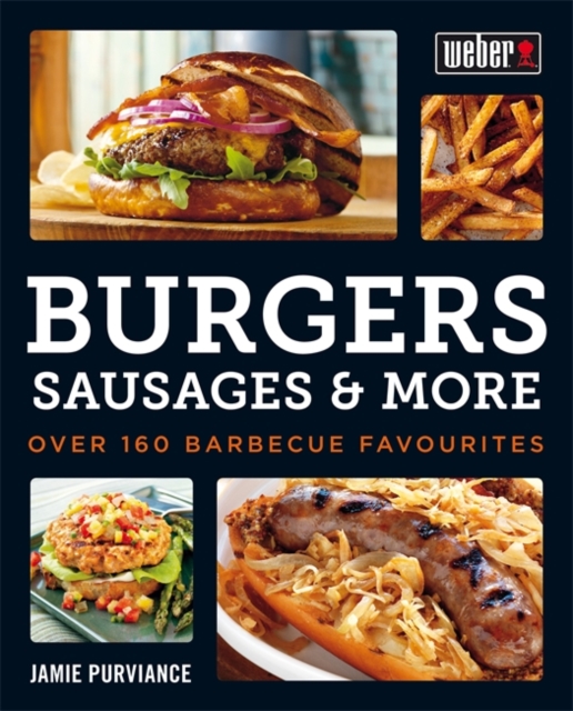 Weber's Burgers, Sausages & More : Over 160 Barbecue Favourites, Paperback / softback Book