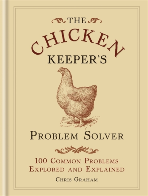 The Chicken Keeper's Problem Solver : 100 Common Problems Explored and Explained, Hardback Book