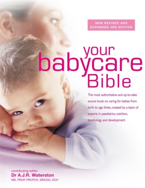 Your Babycare Bible : The most authoritative and up-to-date source book on caring for babies from birth to age three, Hardback Book