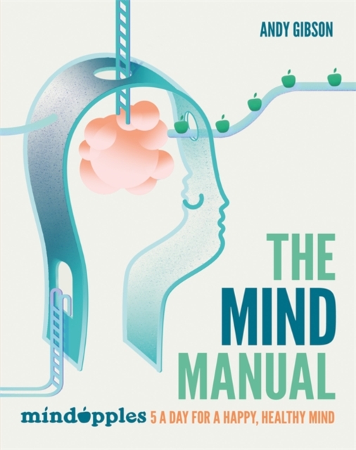 The Mind Manual : Mindapples 5 a Day for a Happy, Healthy Mind, Paperback / softback Book