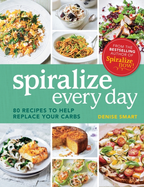Spiralize Everyday : 80 recipes to help replace your carbs, EPUB eBook
