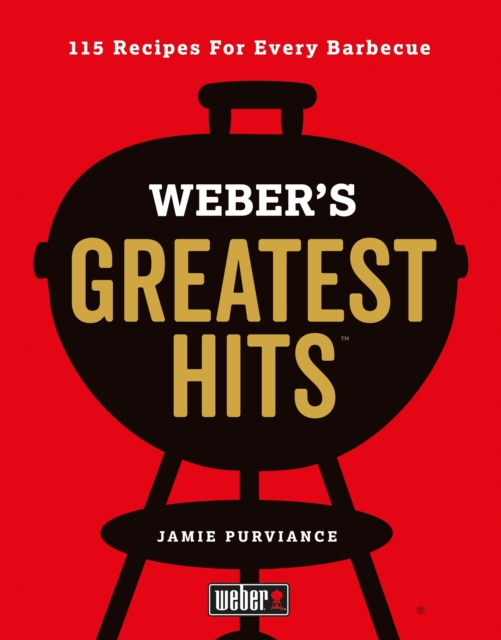 Weber's Greatest Hits : 115 Recipes For Every Barbecue, EPUB eBook