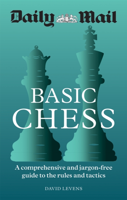 Daily Mail Basic Chess : A comprehensive and jargon-free guide to the rules and tactics, Paperback / softback Book