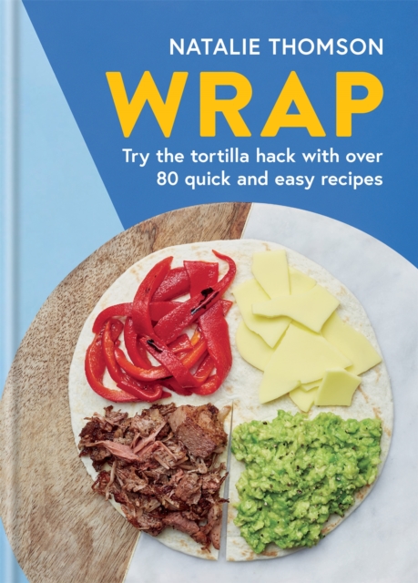 Wrap : Try the tortilla hack with over 80 quick and easy recipes, Hardback Book