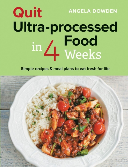 Quit Ultra-processed Food in 4 Weeks : Simple recipes & meal plans to eat fresh for life, Paperback / softback Book