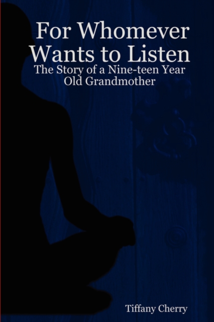 For Whomever Wants to Listen : The Story of a Nine-teen Year Old Grandmother, Paperback / softback Book