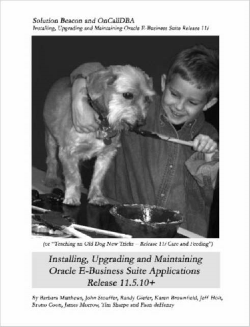 Installing, Upgrading and Maintaining Oracle E-Business Suite Applications Release 11.5.10+ (Or, Teaching an Old Dog New Tricks - Release 11i Care and, Paperback / softback Book
