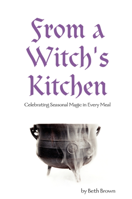 From a Witch's Kitchen : Celebrating Seasonal Magic in Every Meal, Paperback / softback Book