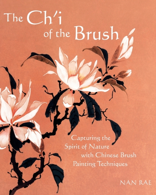 The Ch'i of the Brush : Capturing the Spirit of Nature with Chinese Brush Painting Techniques, Paperback / softback Book