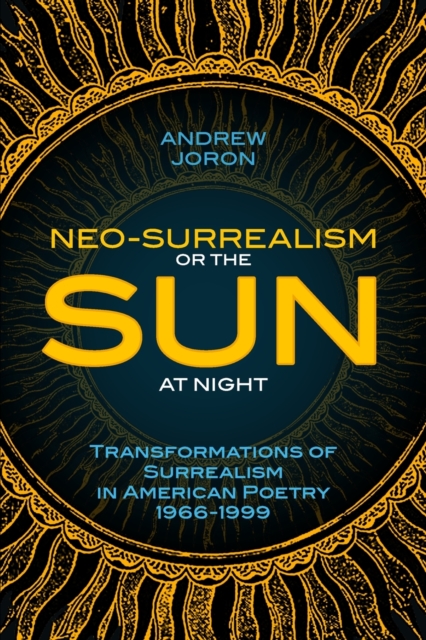 Neo-Surrealism : Or, The Sun At Night: Transformations of Surrealism in American Poetry 1966-1999, Paperback / softback Book