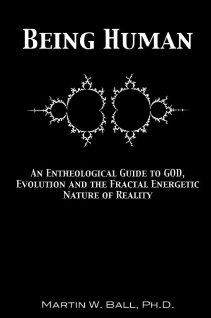 Being Human: An Entheological Guide to God, Evolution and the Fractal Energetic Nature of Reality, Paperback / softback Book