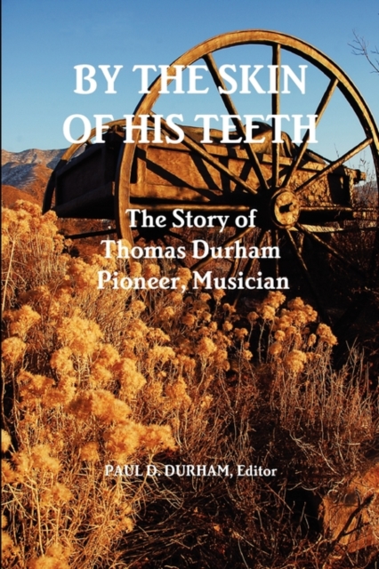By the Skin of His Teeth : The Story of Thomas Durham: Pioneer, Musician, Paperback / softback Book