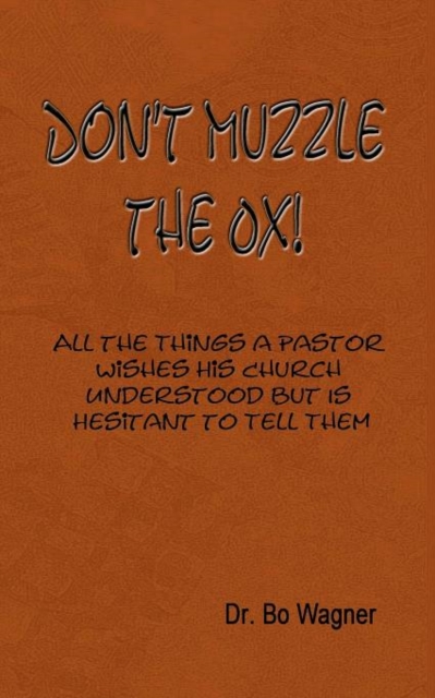 Don't Muzzle The Ox! : All the Things That a Pastor Wishes His Church Understood but Is Hesitant to Tell Them, Paperback / softback Book