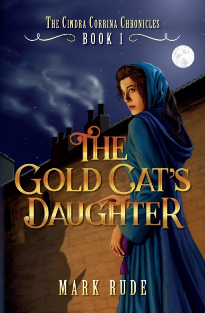 The Gold Cat's Daughter : The Cindra Corrina Chronicles Book One, Paperback / softback Book