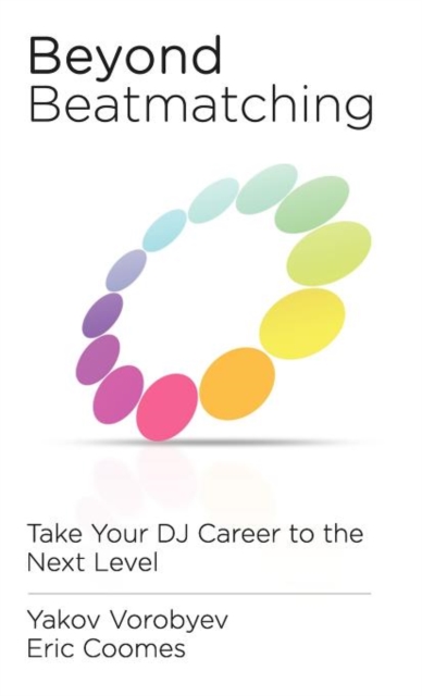 Beyond Beatmatching : Take Your DJ Career to the Next Level, Hardback Book