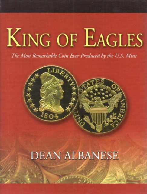 King of Eagles : The Most Remarkable Coin Ever Produced by the U.S. Mint, Hardback Book