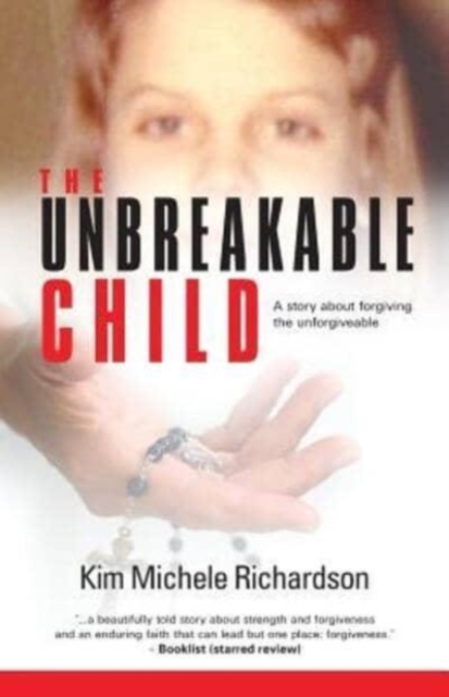 The Unbreakable Child : A story about forgiving the unforgivable, Paperback / softback Book