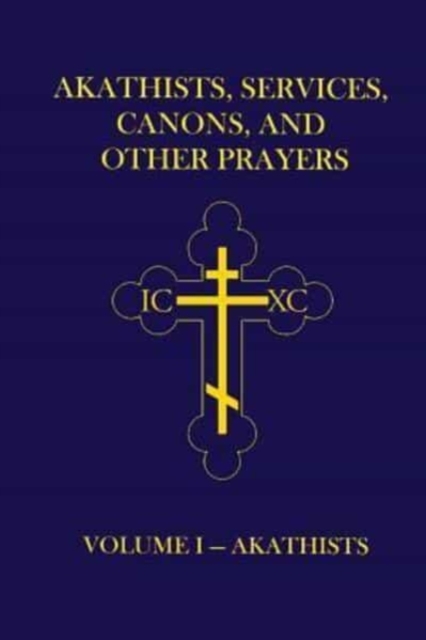 Akathists, Services, Canons, and Other Prayers - Volume I, Paperback / softback Book