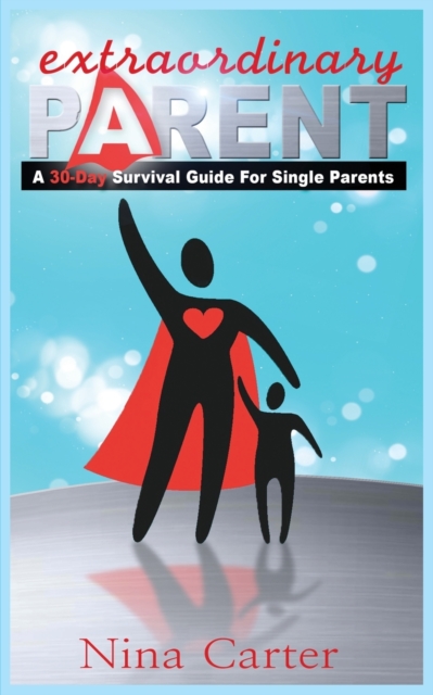 Extraordinary Parent : A 30-Day Survival Guide for Single Parents, Paperback / softback Book
