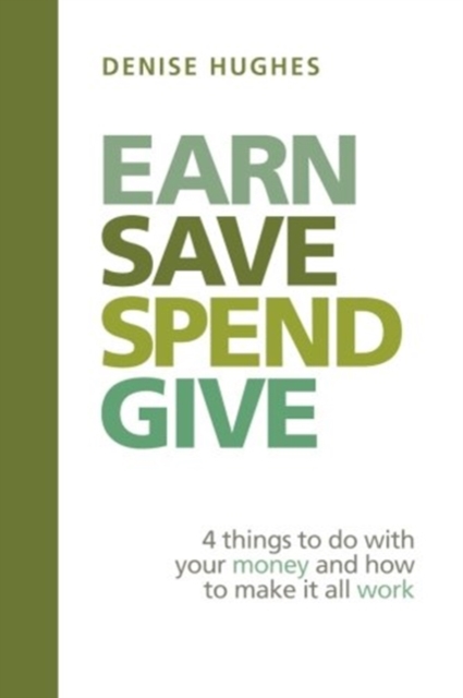 Earn Save Spend Give : 4 things to do with your money and how to make it all work, Paperback / softback Book
