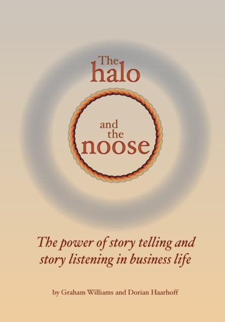 The Halo and the Noose : The Power of Storytelling and Story Listening in Business Life, Paperback / softback Book