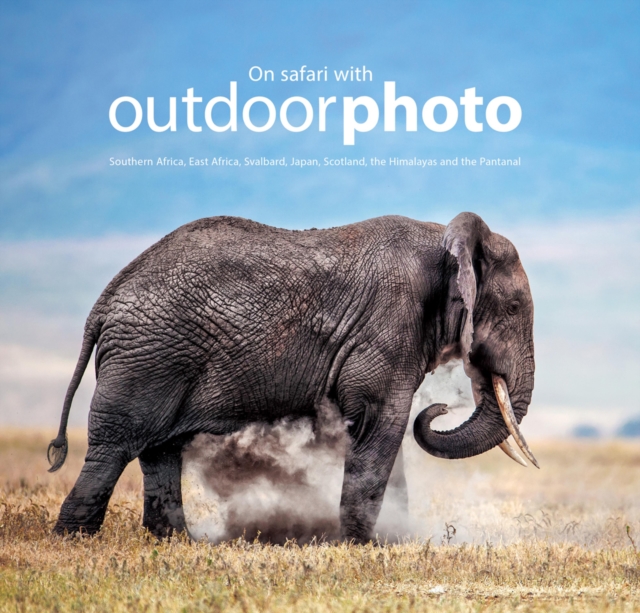 On Safari with Outdoorphoto : Southern Africa, East Africa, Svalbard, Japan, Scotland, the Himalayas and the Pantanal, Hardback Book