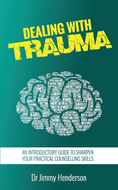 Dealing With Trauma : An Introductory Guide to Sharpen Your Practical Counselling Skills, Paperback / softback Book