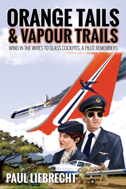 Orange Tails and Vapour Trails : Wind in the Wires to Glass Cockpits - A Pilot Remembers, Paperback / softback Book