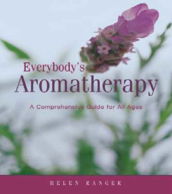 Everybody's Aromatherapy : A Comprehensive Guide for All Ages, Paperback Book
