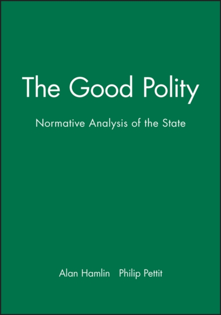 The Good Polity : Normative Analysis of the State, Hardback Book