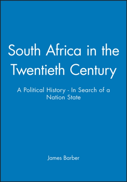 South Africa in the Twentieth Century : A Political History - In Search of a Nation State, Paperback / softback Book