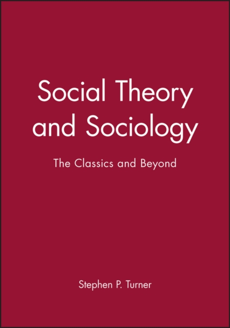 Social Theory and Sociology : The Classics and Beyond, Paperback / softback Book