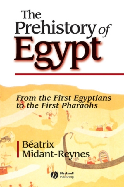 The Prehistory of Egypt : From the First Egyptians to the First Pharaohs, Hardback Book