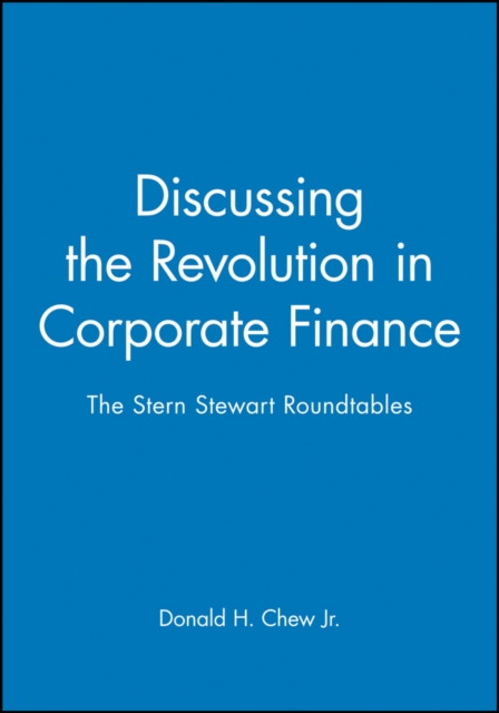 Discussing the Revolution in Corporate Finance : The Stern Stewart Roundtables, Hardback Book