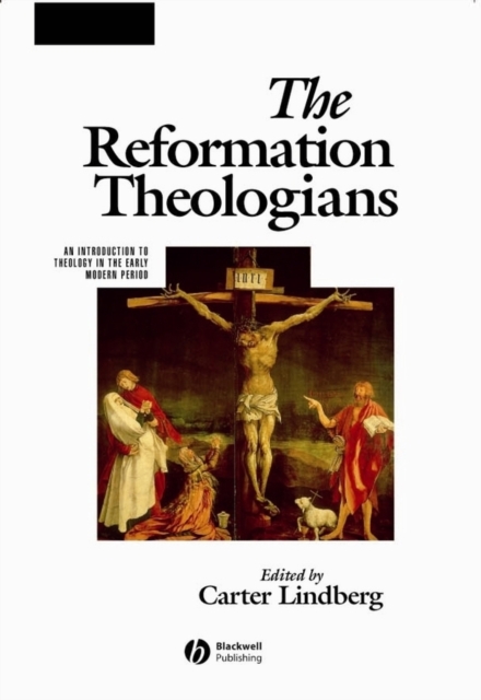 The Reformation Theologians : An Introduction to Theology in the Early Modern Period, Hardback Book