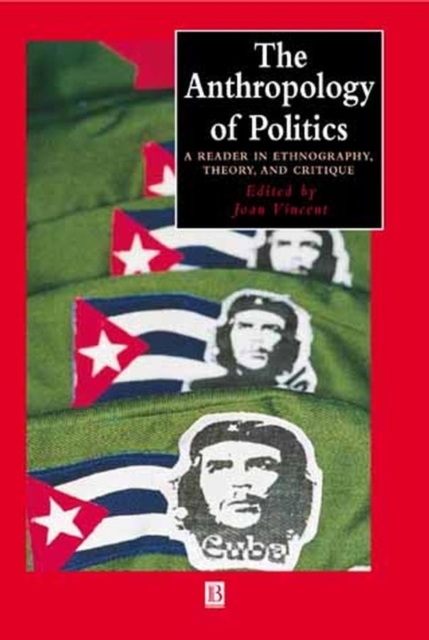The Anthropology of Politics : A Reader in Ethnography, Theory, and Critique, Hardback Book