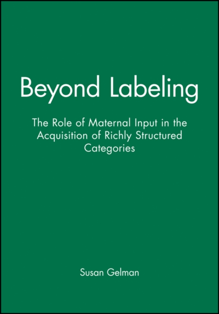 Beyond Labeling : The Role of Maternal Input in the Acquisition of Richly Structured Categories, Paperback / softback Book