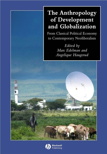 The Anthropology of Development and Globalization : From Classical Political Economy to Contemporary Neoliberalism, Paperback / softback Book