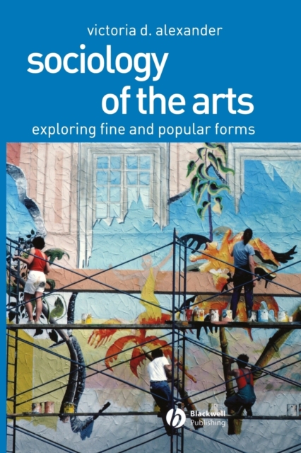 Sociology of the Arts : Exploring Fine and Popular Forms, Paperback / softback Book