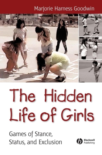 The Hidden Life of Girls : Games of Stance, Status, and Exclusion, Hardback Book