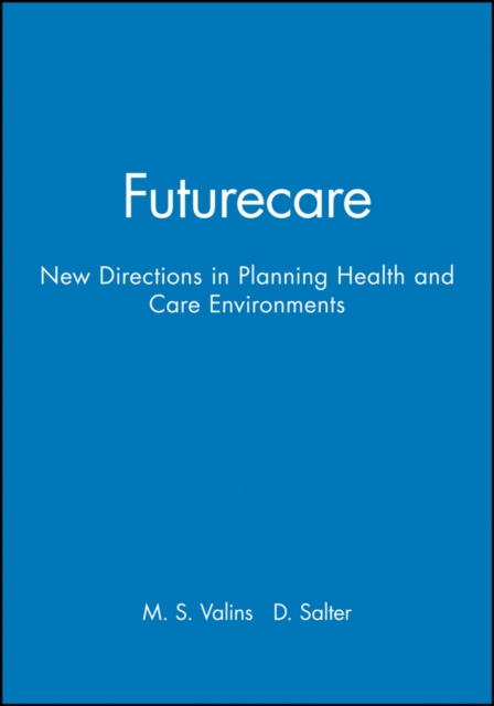 Futurecare : New Directions in Planning Health and Care Environments, Paperback / softback Book