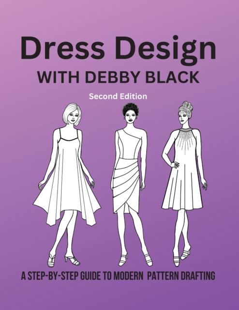 Dress Design with Debby Black : A Step-By-Step Guide To Modern Pattern Drafting, Paperback / softback Book